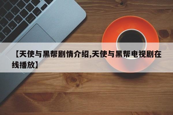 【天使与黑帮剧情介绍,天使与黑帮电视剧在线播放】